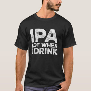T-shirt IPA Lot Quand Je Bois Chemise Beer Lover T
