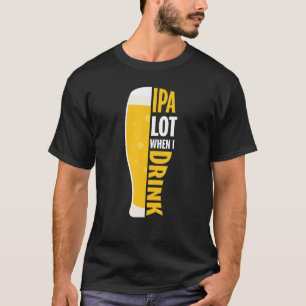 T-shirt Ipa Lot Quand Je Bois Drôle Amateur De Bière