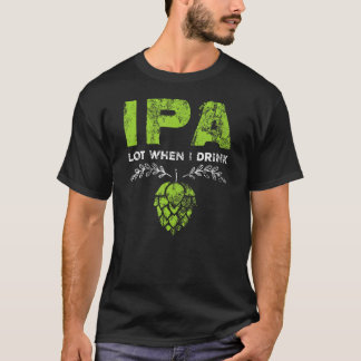 T-shirt IPA Lot quand je bois drôle bière buveur de plaisi
