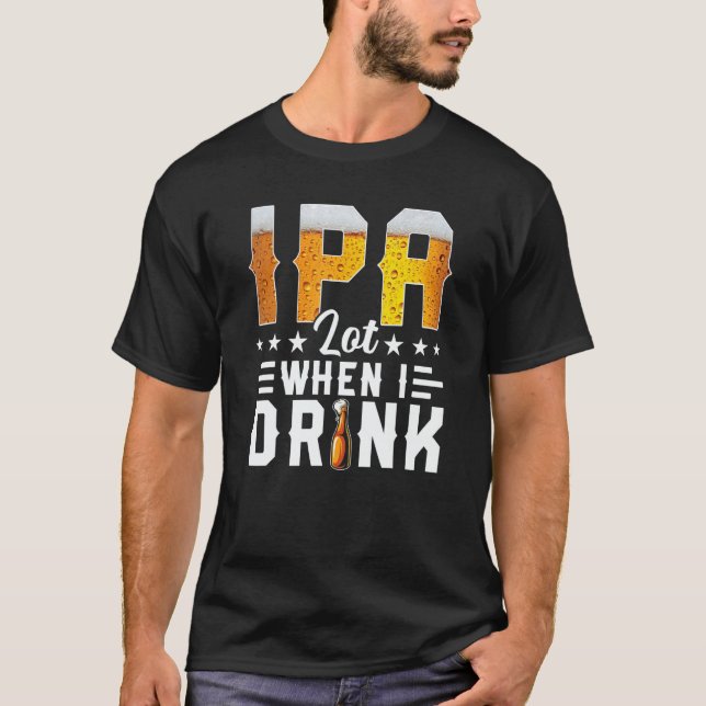 T-shirt IPA Lot When I Drink  Beer  Brewery Drinking (Devant)