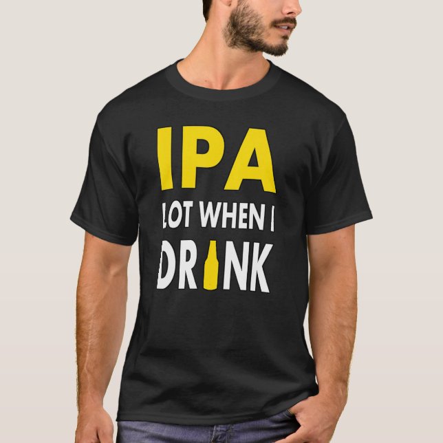 T-shirt Ipa Lot When I Drink  Craft Beer Drinking Pale Ale (Devant)