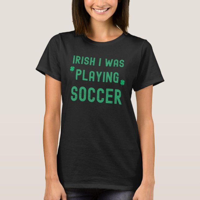 T-shirt Irish I Was Playing Soccer St Patrick s Day Irish  (Devant)
