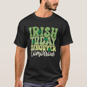 T-shirt Irish Today, Hungover Tomorrow - Funny St. Patrick