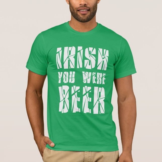 T-shirt Irish You Were Beer - Jour de la Saint Patrick (Devant)