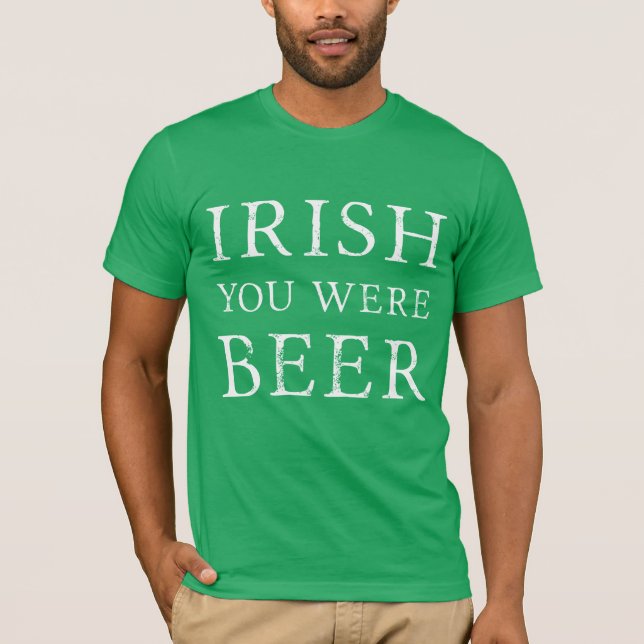 T-shirt Irish You Were Beer - Jour de la Saint Patrick (Devant)