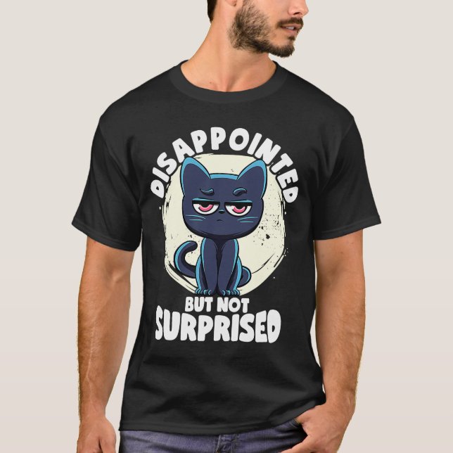 T-shirt Ironie De Chat Et Sarc Déçus Mais Pas Surpris (Devant)