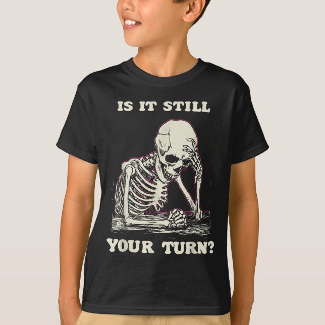 T-shirt Is It Still Your Turn Funny Skeleton Waiting Quote (Devant)