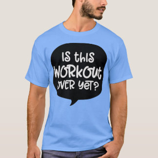 T-shirt Is this workout over yet