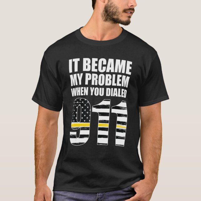 T-shirt It Became My Problem When You Dialled 911 Dispatch (Devant)