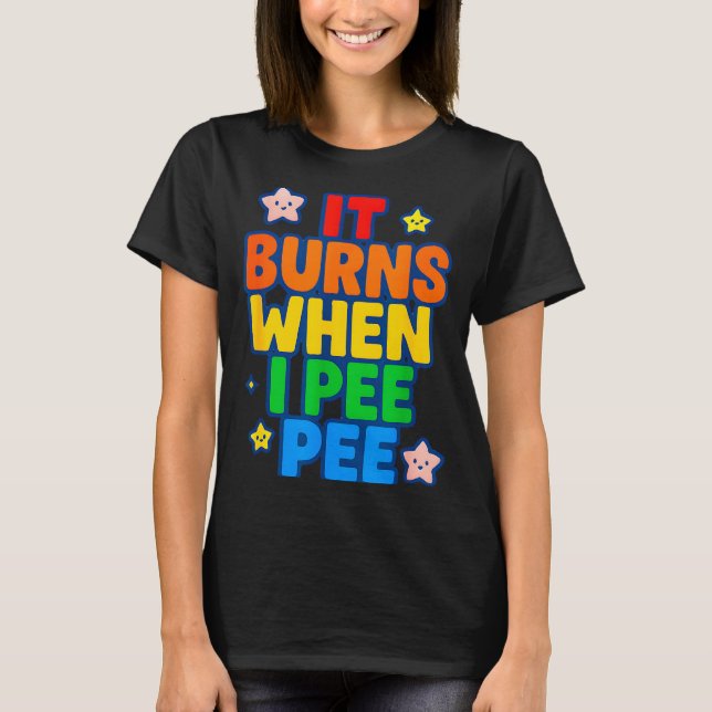 T-shirt It Burns When I Pee Womens Funny Crazy Embarring  (Devant)