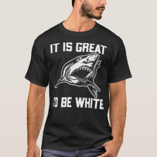 T-shirt It Is Great To Be White Shark Funny 