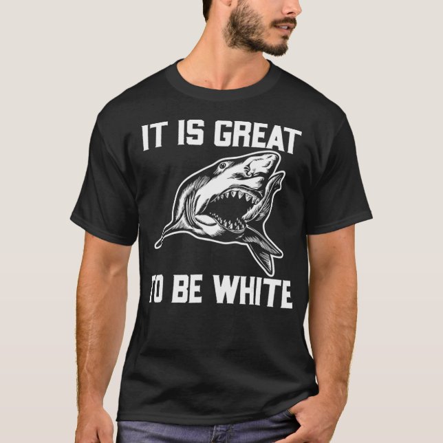 T-shirt It Is Great To Be White Shark Funny  (Devant)