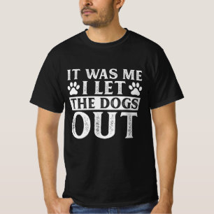 T-shirt It Que Me I let The Dogs