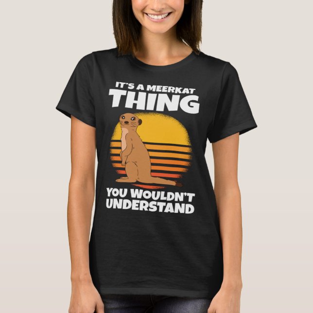 T-shirt It s A Meerkat Thing You Wouldn t Understand (Devant)