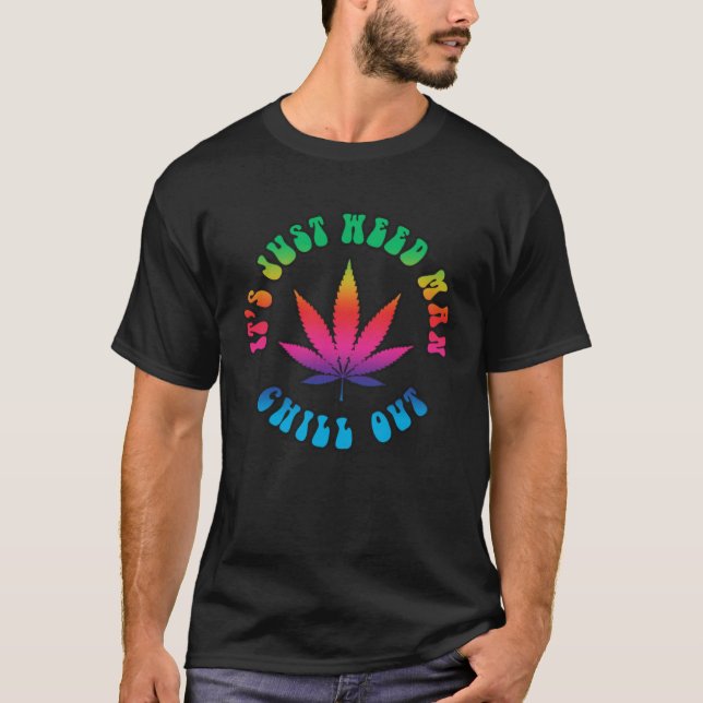 T-shirt It s Just Weed Man Chill Out  Stoner (Devant)