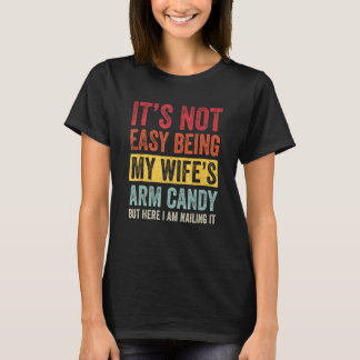 T-shirt It s Not Easy Being My Wife s Arm Candy but here i