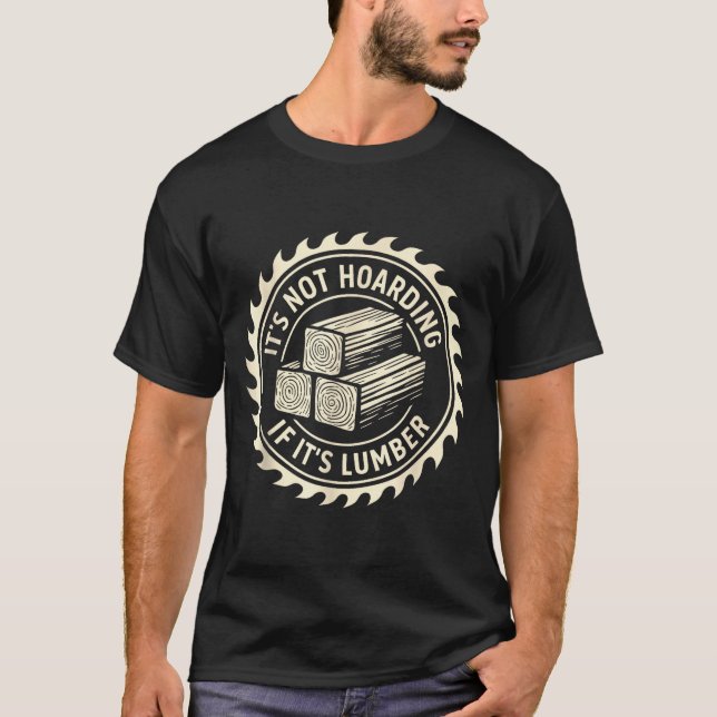 T-shirt It’s Not Hoarding If It’s Lumber  (Devant)
