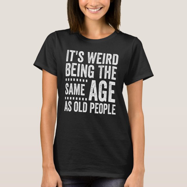 T-shirt It s Weird Being The Same Age As Old People  Distr (Devant)