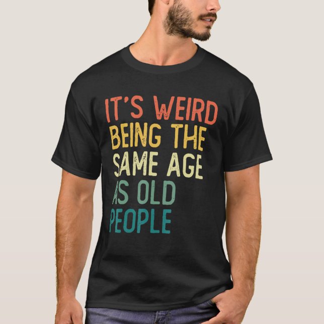 T-shirt It s Weird Being The Same Age As Old People Retro  (Devant)