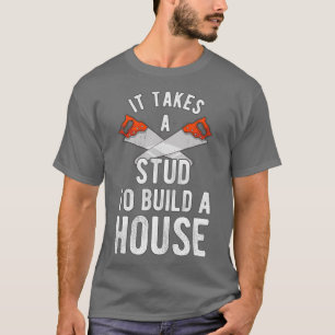 T-shirt It Takes A Stud To Build A House Homebuilder 