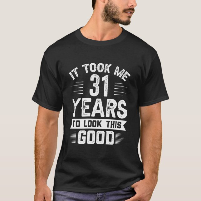 T-shirt It Took Me 31 Years To Look This 31 (Devant)