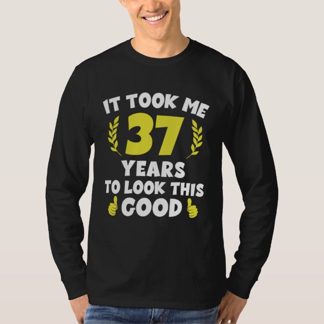 T-shirt It Took Me 37 Years To Look This Good (Devant)
