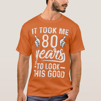 T-shirt It Took Me 80 Years to Look This Good Funny 80th B