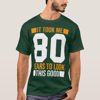 T-shirt It Took Me 80 Years To Look This Good Funny 80th B