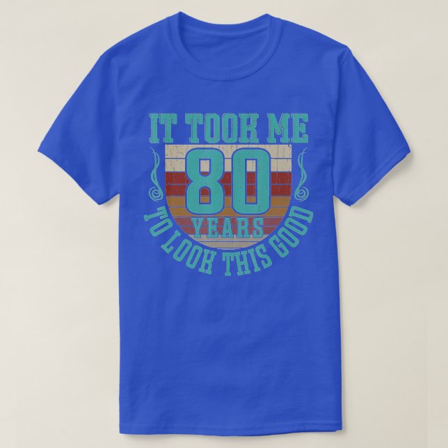 T-shirt It took moi 80 years to look this good 80th Birthd (Design devant)