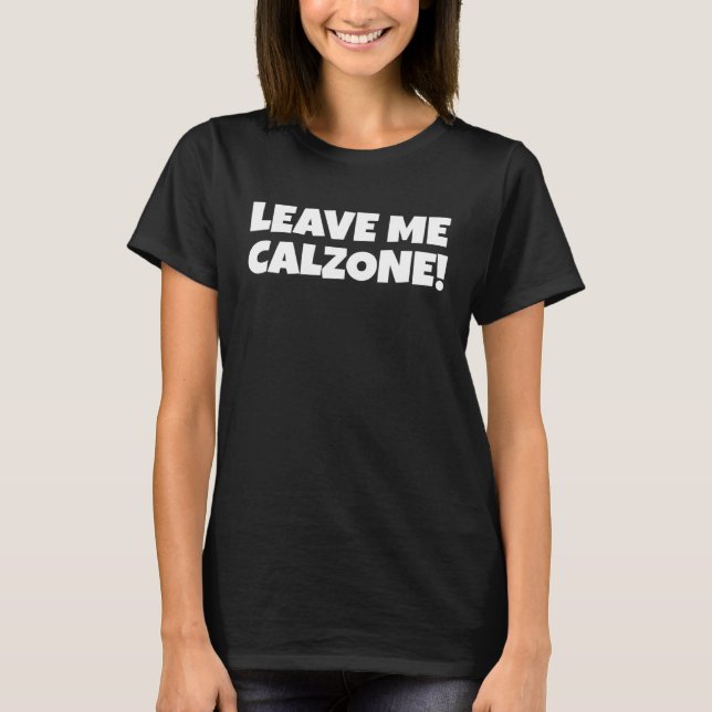 T-shirt Italian Food  Leave Me Calzone (Devant)