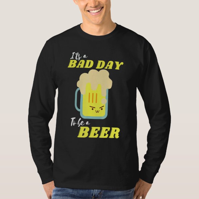 T-shirt It's A Bad Day To Be A Beer Drinking Beer (Devant)