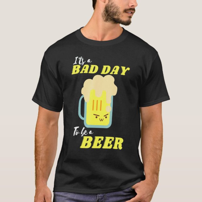 T-shirt It's A Bad Day To Be A Beer Drinking Beer (Devant)
