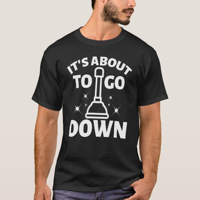 T-shirt It's about to go down Plunger Tradesman plumbing P (Devant)