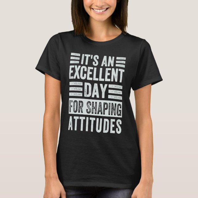 T-shirt It's An Excellent Day For Shaping Attitudes  1 (Devant)