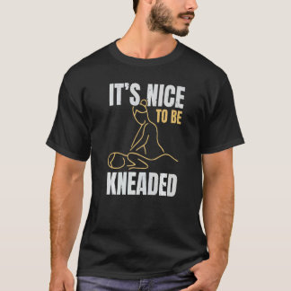 T-shirt It's Nice To Be Kneaded Job Profession Massage The