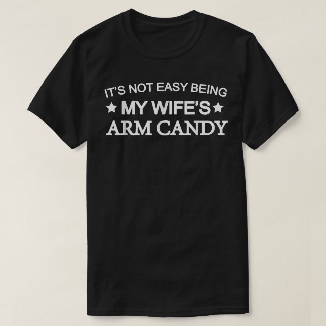 T-shirt Its Not Easy Being My Wifes Arm Candy, Funny Husba (Design devant)