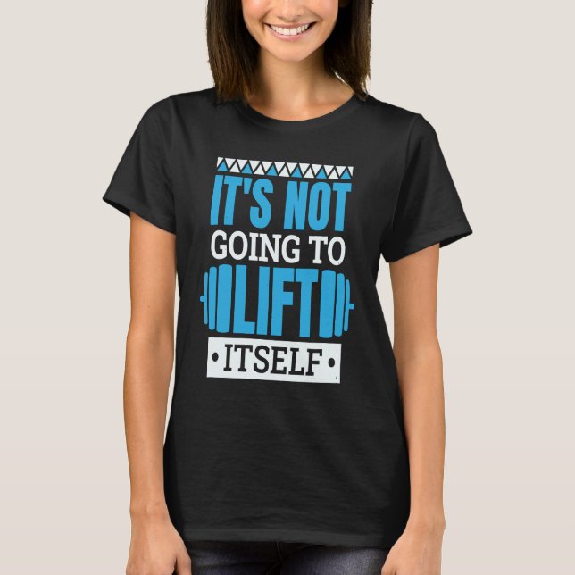 T-shirt It'S Not Going To Lift Itself Powerlifter Powerlif (Devant)