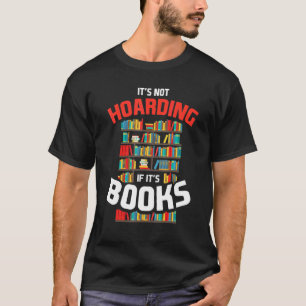 T-shirt Its Not Hoarding If Its Books