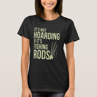 T-shirt It's Not Hoarding If It's Fishing Rods Tee Fishing