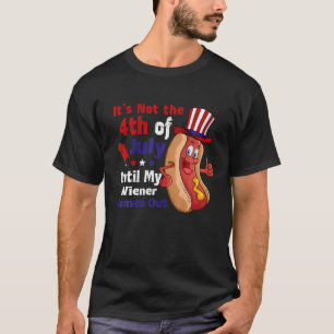 T-shirt It's Not The 4Th of July Until My Wiener Comes Out