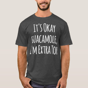 T-shirt Its Ok Guacamole In Etra TooSarcastic Funny 3223