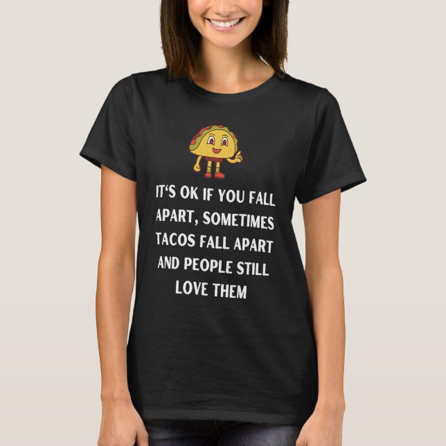 T-shirt Its ok if you fall apart sometimes tacos fall apar (Devant)