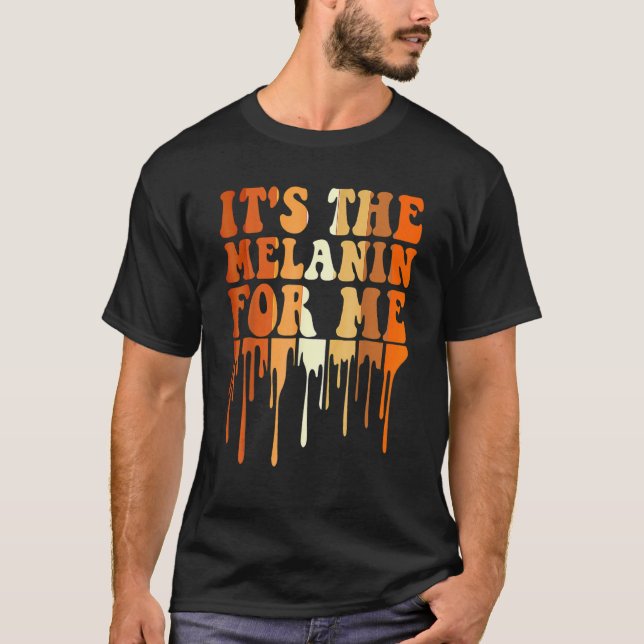 T-shirt It's The Melanin For Me Melanated Black History Mo (Devant)