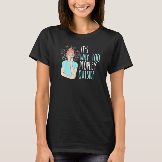 T-shirt It's Way Too Peopley Outside Introverted Introvert (Devant)