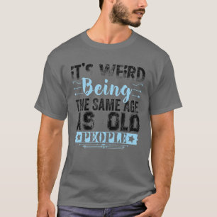 T-shirt It's Weird Being The Même Age As Old People Funny