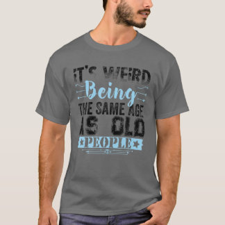 T-shirt It's Weird Being The Même Age As Old People Funny