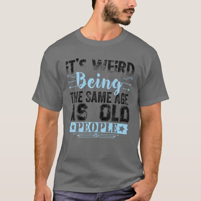 T-shirt It's Weird Being The Même Age As Old People Funny (Devant)