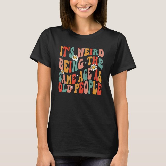 T-shirt It's Weird Being The Same Age As Old People Retro  (Devant)