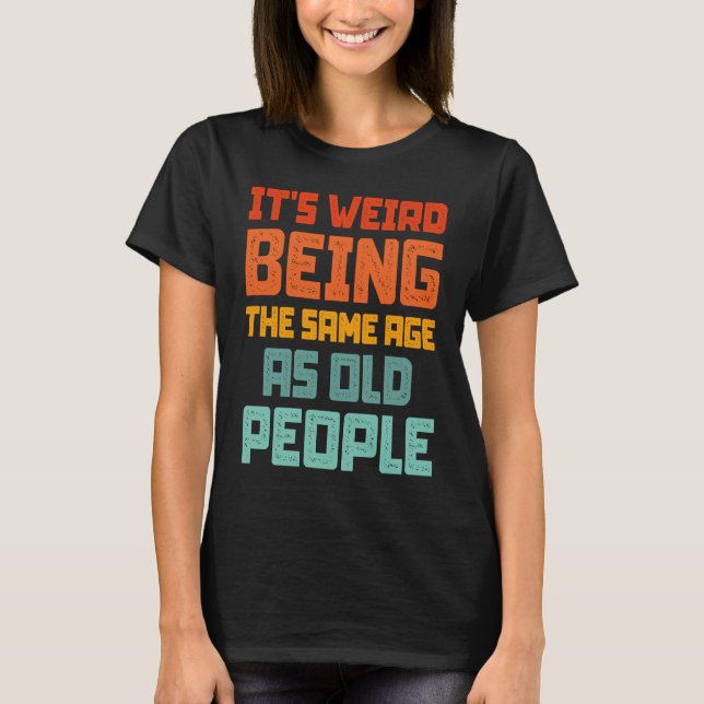 T-shirt It's Weird Being The Same Age As Old People Retro  (Devant)