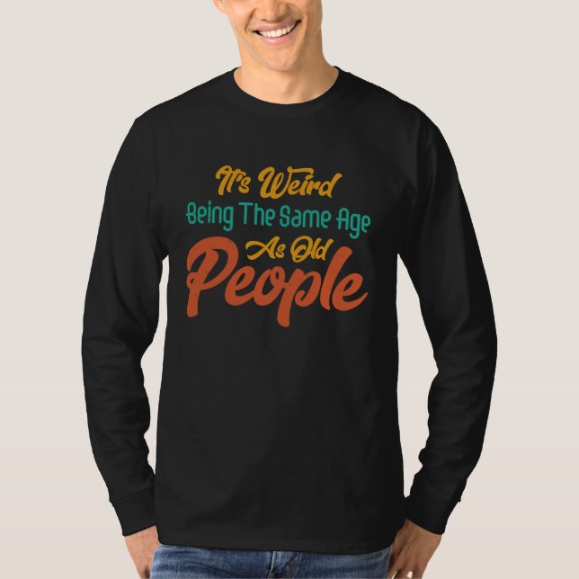 T-shirt It's Weird Being The Same Age As Old People Retro  (Devant)